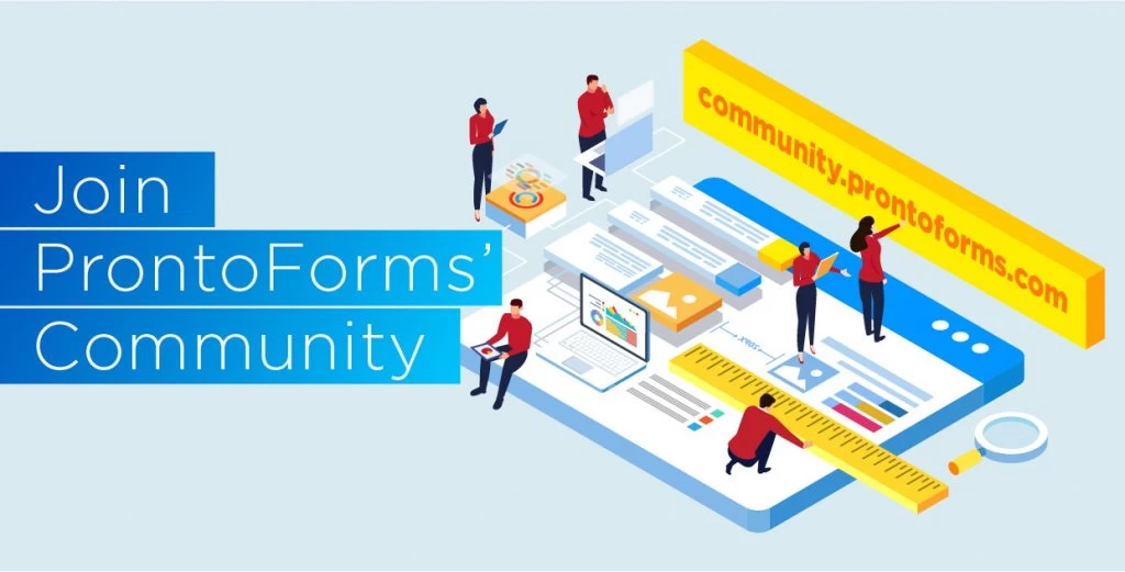 The ProntoForms’ community is your space to unite with others, learn everything you can about our product, and accelerate your knowledge.